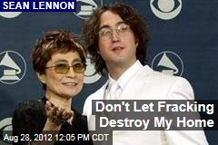 Don&#39;t Let Fracking Destroy My Home