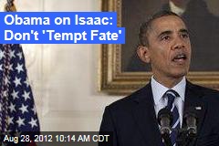 Obama on Isaac: Don&#39;t &#39;Tempt Fate&#39;