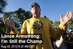 Lance Armstrong: I&#39;m Still the Champ