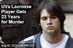 UVa Lacrosse Player Gets 23 Years for Murder