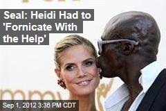 Seal: Heidi Had to &#39;Fornicate With the Help&#39;