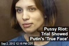 Pussy Riot: Trial Showed Putin&#39;s &#39;True Face&#39;