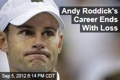 Andy Roddick&#39;s Career Ends With Loss