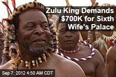 Zulu King Demands $700K for Sixth Wife&#39;s Palace