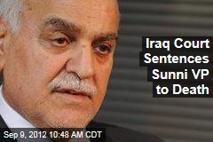 Iraq Court Sentences Sunni VP to Death