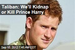 Taliban: We&#39;ll Kidnap or Kill Prince Harry