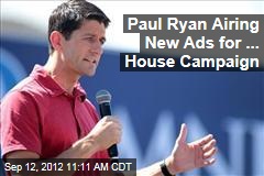 Paul Ryan Airing New Ads for ... House Campaign