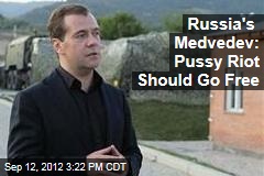 Russia&#39;s Medvedev: Pussy Riot Should Go Free