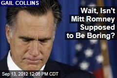 Wait, Isn&#39;t Mitt Romney Supposed to Be Boring?