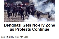 Benghazi Gets No-Fly Zone as Protests Continue