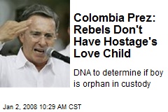 Colombia Prez: Rebels Don't Have Hostage's Love Child