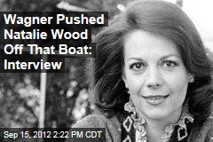 Wagner Pushed Natalie Wood Off That Boat: Interview