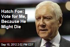 Hatch Foe: Vote for Me, Because He Might Die