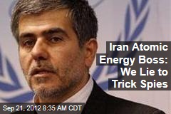 Iran Atomic Energy Boss: We Lie to Trick Spies