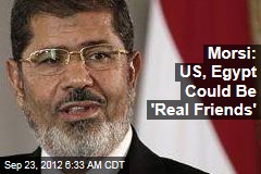 Morsi: US, Egypt Could Be &#39;Real Friends&#39;