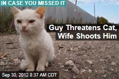 Guy Threatens Cat, Wife Shoots Him