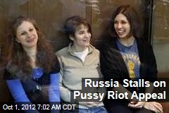 Russia Stalls on Pussy Riot Appeal