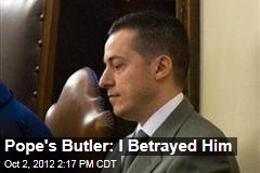 Pope&#39;s Butler: I Betrayed Him