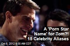 A &#39;Porn Star Name&#39; for Tom?! 15 Celebrity Aliases