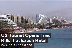 US Tourist Opens Fire, Kills 1 at Israeli Hotel