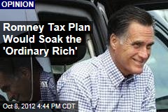 Romney Tax Plan Would Soak the &#39;Ordinary Rich&#39;