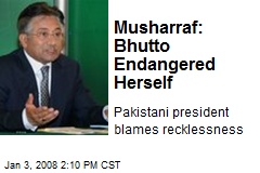 Musharraf: Bhutto Endangered Herself