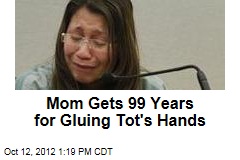 Mom Gets 99 Years for Gluing Tot&#39;s Hands