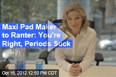 Maxi Pad Maker to Ranter: You&#39;re Right, Periods Suck