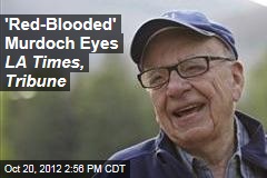 &#39;Red-Blooded&#39; Murdoch Eyes LA Times, Tribune