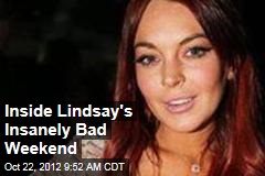 Inside Lindsay&#39;s Insanely Bad Weekend