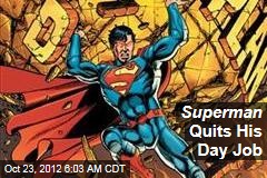 Superman Quits His Day Job