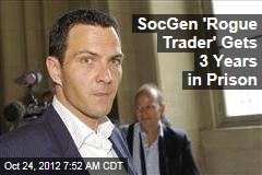 SocGen &#39;Rogue Trader&#39; Gets 3 Years in Prison
