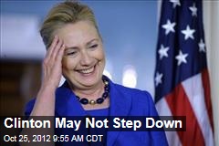 Clinton May Not Step Down