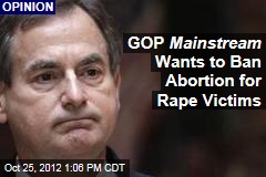 GOP Mainstream Want to Ban Abortion for Rape Victims