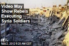 Video May Show Rebels Executing Syria Soldiers
