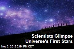 Scientists Glimpse Universe&#39;s First Starlight