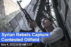 Syrian Rebels Capture Contested Oilfield