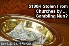 $100K Stolen From Churches by ... Gambling Nun?