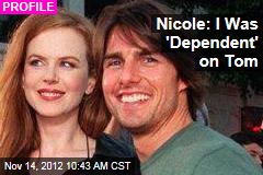Nicole: I Was &#39;Dependent&#39; on Tom