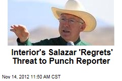 Interior&#39;s Salazar &#39;Regrets&#39; Threat to Punch Reporter