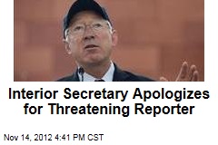 Interior Secretary Apologizes for Threatening Reporter