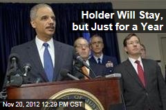 Holder Will Stay, but Just for a Year