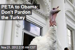 PETA to Obama: Don&#39;t Pardon the Turkey