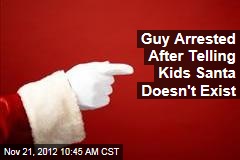 Guy Arrested After Telling Kids Santa Doesn&#39;t Exist