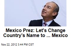 Mexico Prez: Let&#39;s Change Country&#39;s Name to ... Mexico