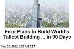 Firm Plans to Build World&#39;s Tallest Building ... in 90 Days