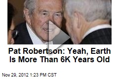 Pat Robertson: Yeah, Earth Is More Than 6K Years Old