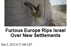 Furious Europe Rips Israel Over New Settlements