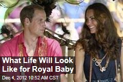 What Life Will Look Like for Royal Baby