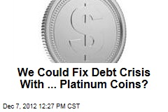We Could Fix Debt Crisis With ... Platinum Coins?